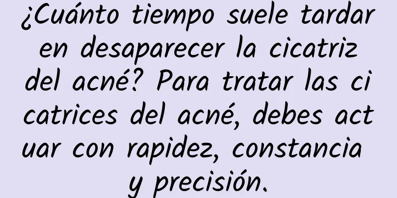 ¿Cuánto tiempo suele tardar en desaparecer la cicatriz del acné? Para tratar las cicatrices del acné, debes actuar con rapidez, constancia y precisión.