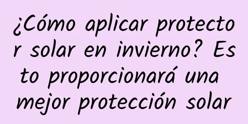 ¿Cómo aplicar protector solar en invierno? Esto proporcionará una mejor protección solar