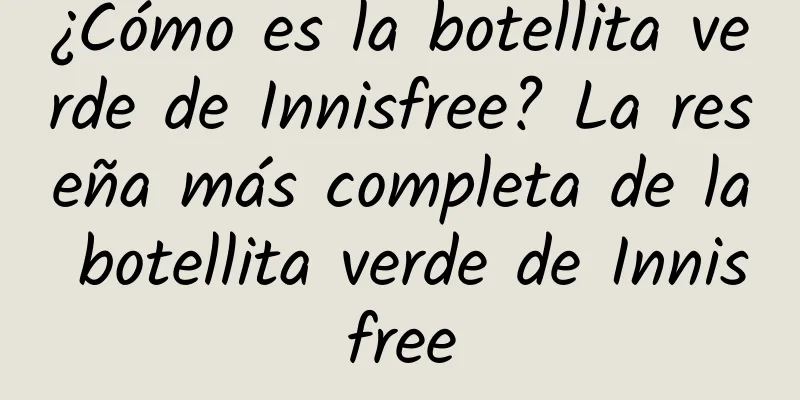 ¿Cómo es la botellita verde de Innisfree? La reseña más completa de la botellita verde de Innisfree