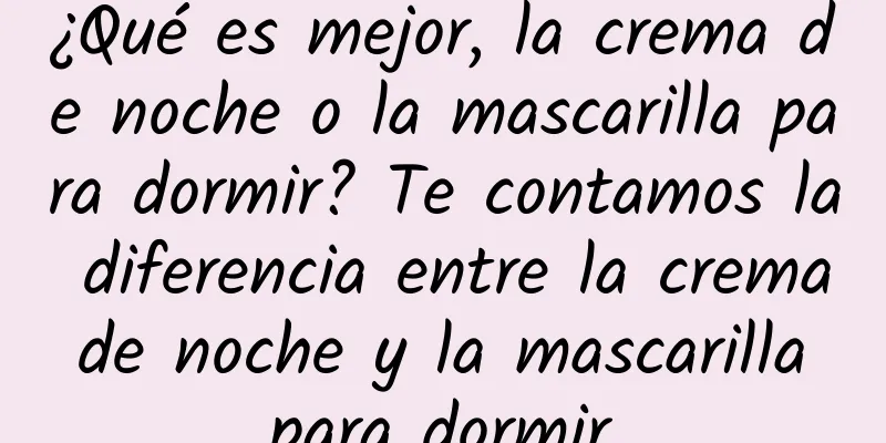 ¿Qué es mejor, la crema de noche o la mascarilla para dormir? Te contamos la diferencia entre la crema de noche y la mascarilla para dormir