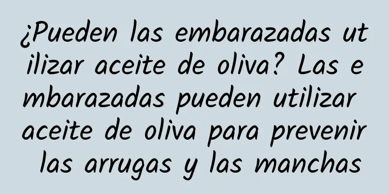 ¿Pueden las embarazadas utilizar aceite de oliva? Las embarazadas pueden utilizar aceite de oliva para prevenir las arrugas y las manchas