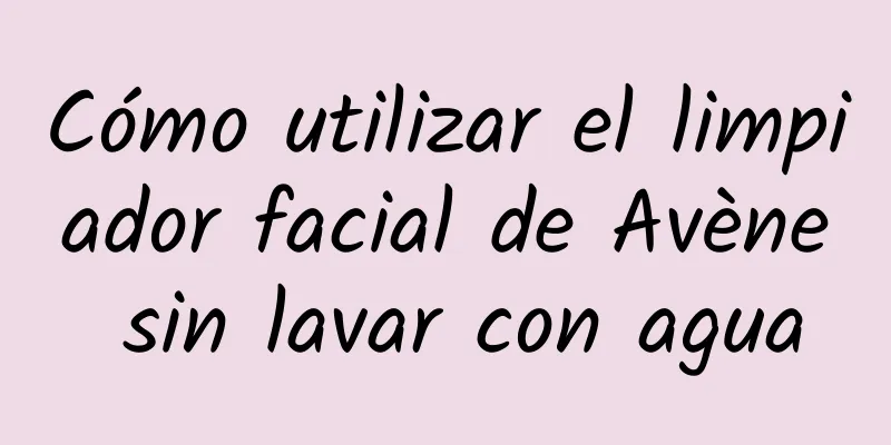 Cómo utilizar el limpiador facial de Avène sin lavar con agua