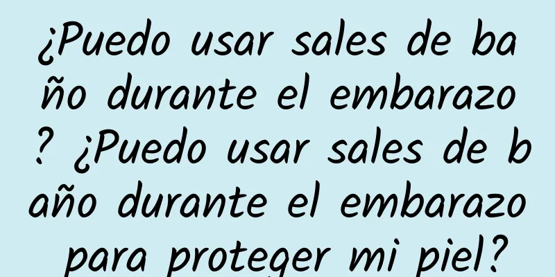 ¿Puedo usar sales de baño durante el embarazo? ¿Puedo usar sales de baño durante el embarazo para proteger mi piel?