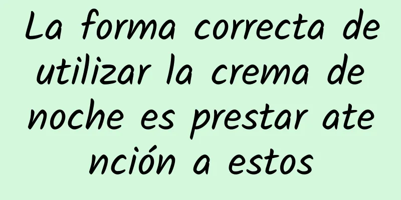 La forma correcta de utilizar la crema de noche es prestar atención a estos