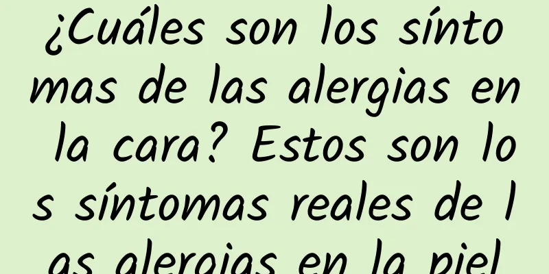 ¿Cuáles son los síntomas de las alergias en la cara? Estos son los síntomas reales de las alergias en la piel