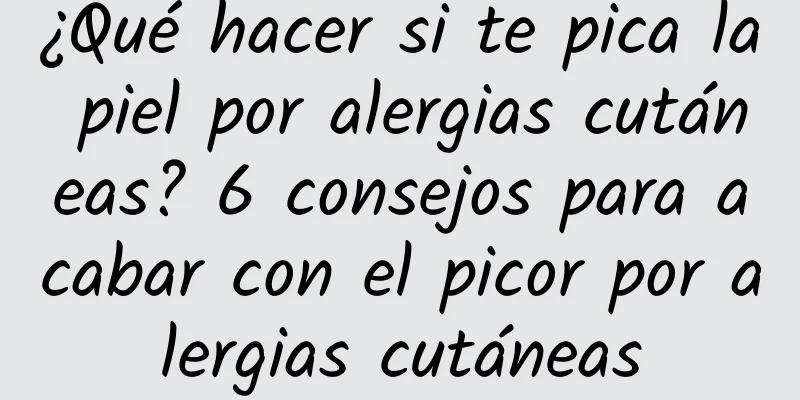 ¿Qué hacer si te pica la piel por alergias cutáneas? 6 consejos para acabar con el picor por alergias cutáneas