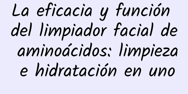 La eficacia y función del limpiador facial de aminoácidos: limpieza e hidratación en uno