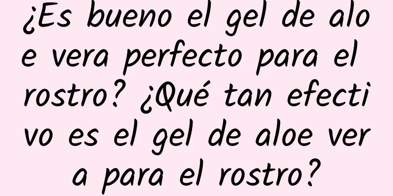 ¿Es bueno el gel de aloe vera perfecto para el rostro? ¿Qué tan efectivo es el gel de aloe vera para el rostro?