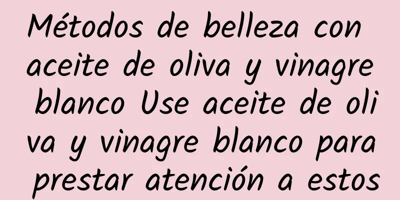 Métodos de belleza con aceite de oliva y vinagre blanco Use aceite de oliva y vinagre blanco para prestar atención a estos