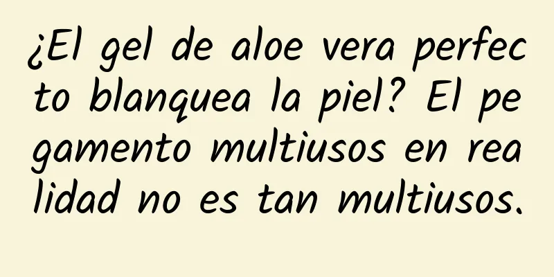 ¿El gel de aloe vera perfecto blanquea la piel? El pegamento multiusos en realidad no es tan multiusos.