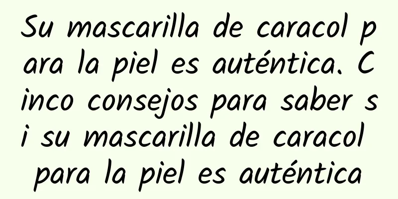 Su mascarilla de caracol para la piel es auténtica. Cinco consejos para saber si su mascarilla de caracol para la piel es auténtica