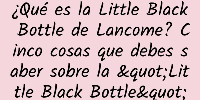 ¿Qué es la Little Black Bottle de Lancome? Cinco cosas que debes saber sobre la "Little Black Bottle"