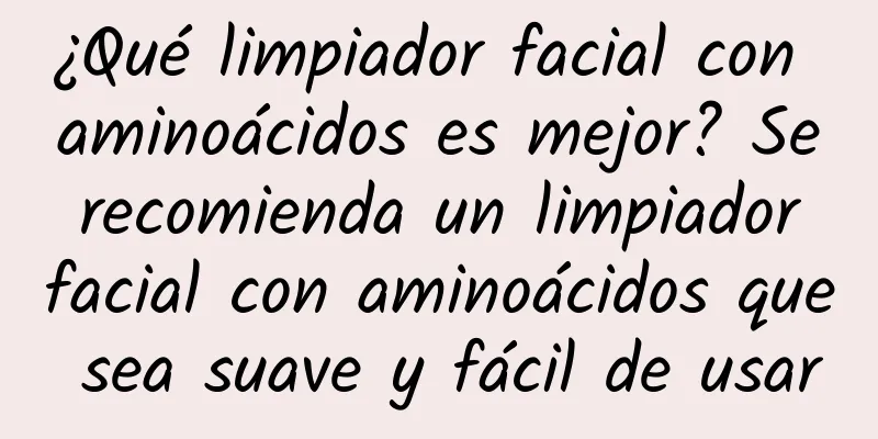 ¿Qué limpiador facial con aminoácidos es mejor? Se recomienda un limpiador facial con aminoácidos que sea suave y fácil de usar