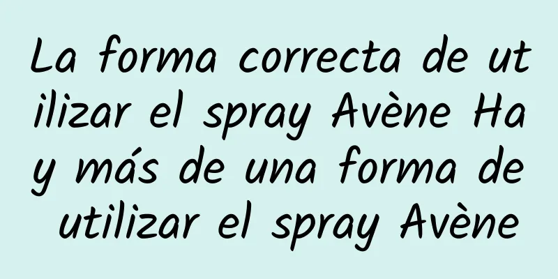 La forma correcta de utilizar el spray Avène Hay más de una forma de utilizar el spray Avène