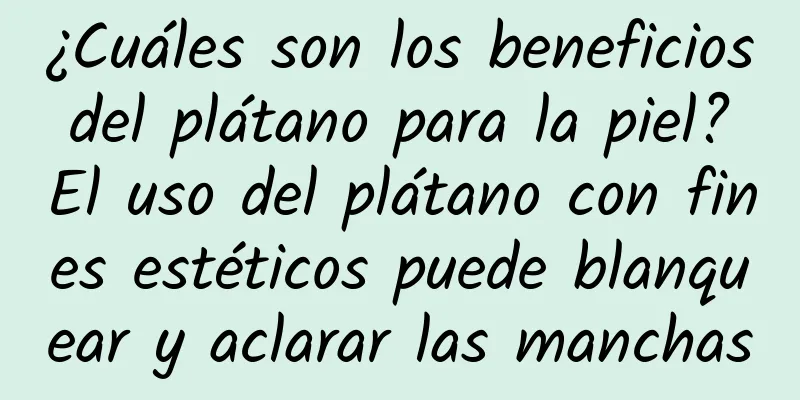 ¿Cuáles son los beneficios del plátano para la piel? El uso del plátano con fines estéticos puede blanquear y aclarar las manchas