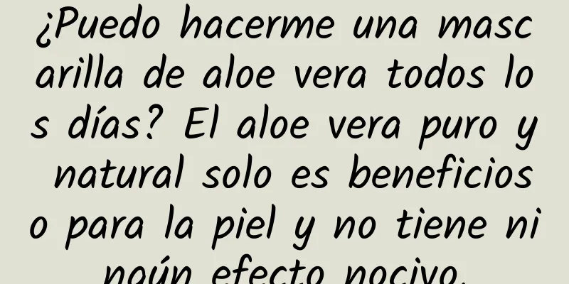 ¿Puedo hacerme una mascarilla de aloe vera todos los días? El aloe vera puro y natural solo es beneficioso para la piel y no tiene ningún efecto nocivo.