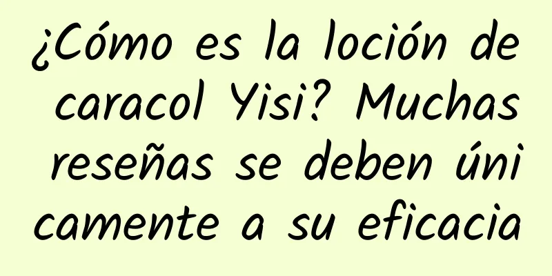 ¿Cómo es la loción de caracol Yisi? Muchas reseñas se deben únicamente a su eficacia