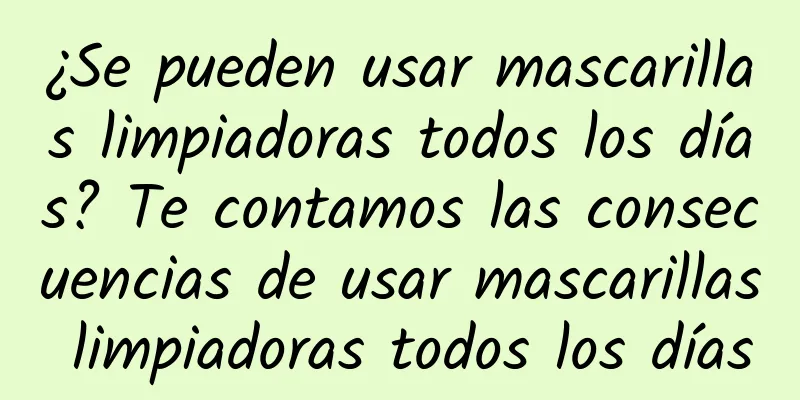 ¿Se pueden usar mascarillas limpiadoras todos los días? Te contamos las consecuencias de usar mascarillas limpiadoras todos los días