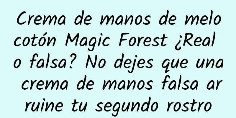 Crema de manos de melocotón Magic Forest ¿Real o falsa? No dejes que una crema de manos falsa arruine tu segundo rostro