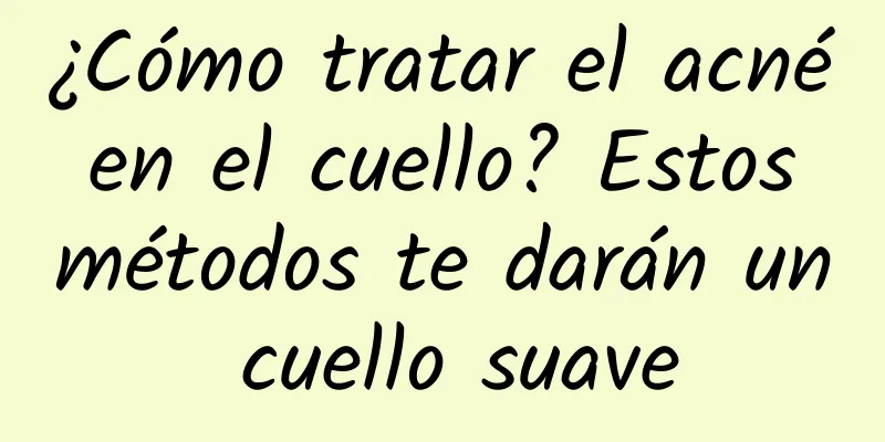 ¿Cómo tratar el acné en el cuello? Estos métodos te darán un cuello suave