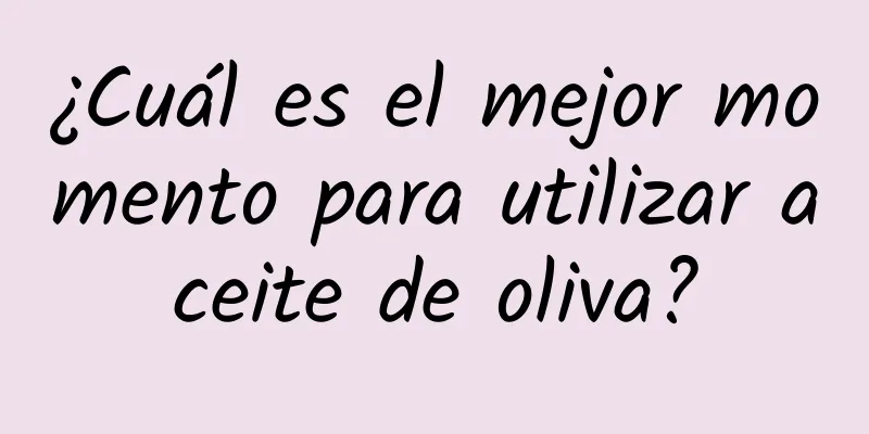 ¿Cuál es el mejor momento para utilizar aceite de oliva?