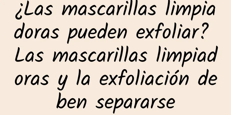 ¿Las mascarillas limpiadoras pueden exfoliar? Las mascarillas limpiadoras y la exfoliación deben separarse