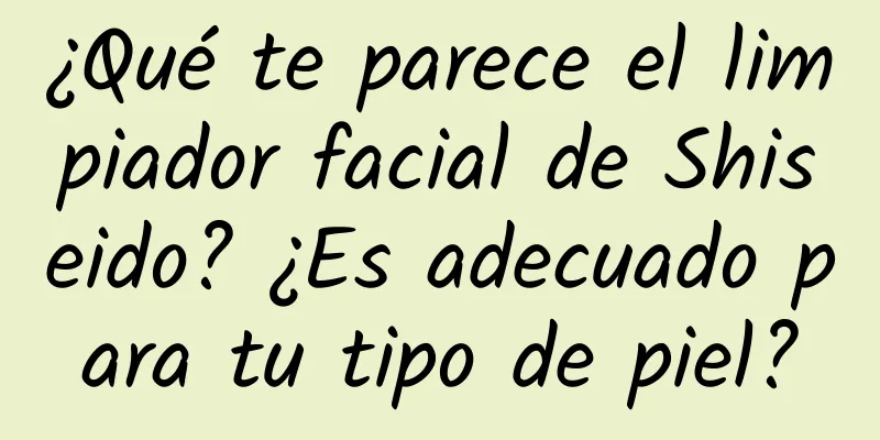 ¿Qué te parece el limpiador facial de Shiseido? ¿Es adecuado para tu tipo de piel?